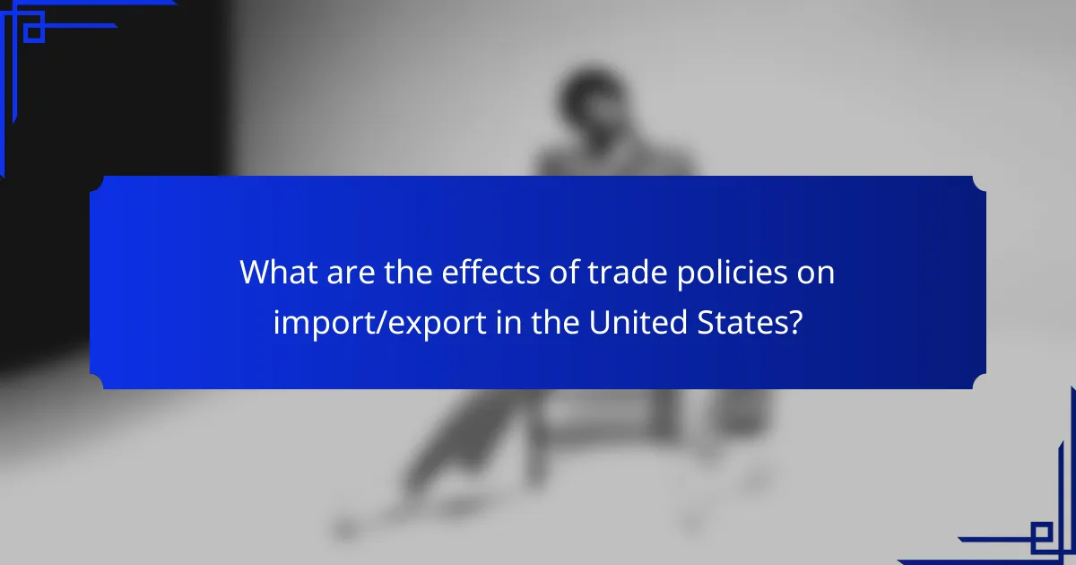 What are the effects of trade policies on import/export in the United States?