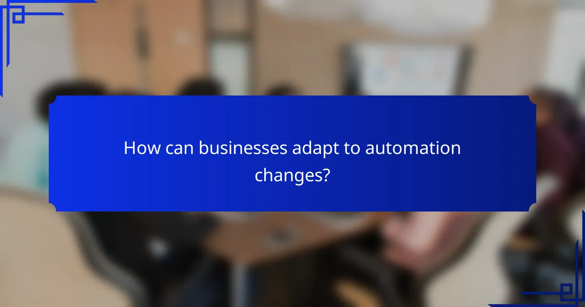 How can businesses adapt to automation changes?