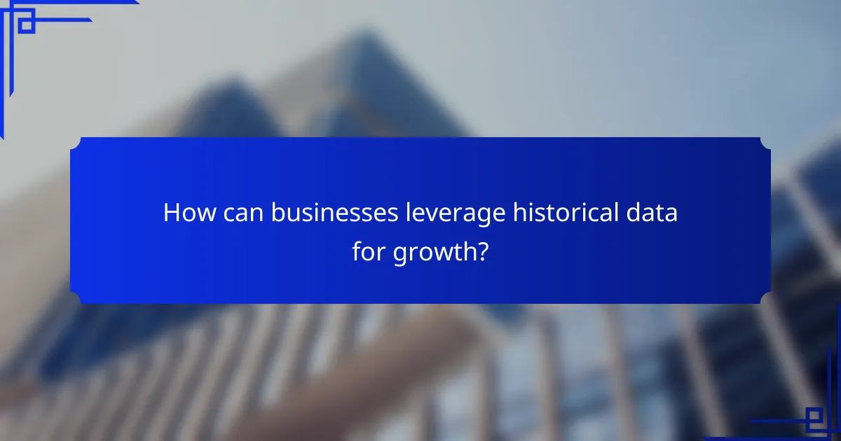How can businesses leverage historical data for growth?