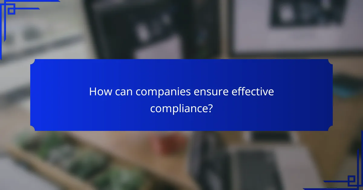 How can companies ensure effective compliance?