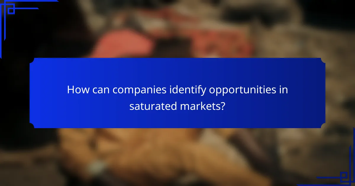 How can companies identify opportunities in saturated markets?