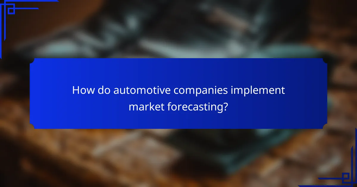 How do automotive companies implement market forecasting?