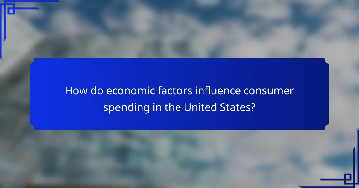 How do economic factors influence consumer spending in the United States?