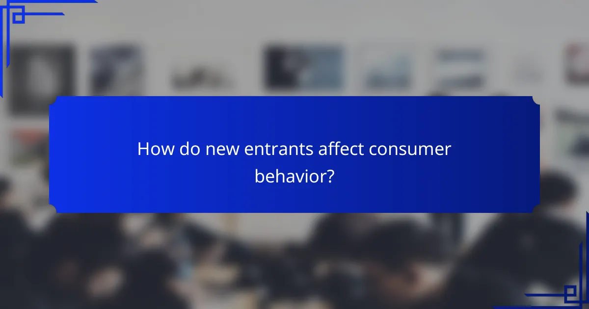 How do new entrants affect consumer behavior?