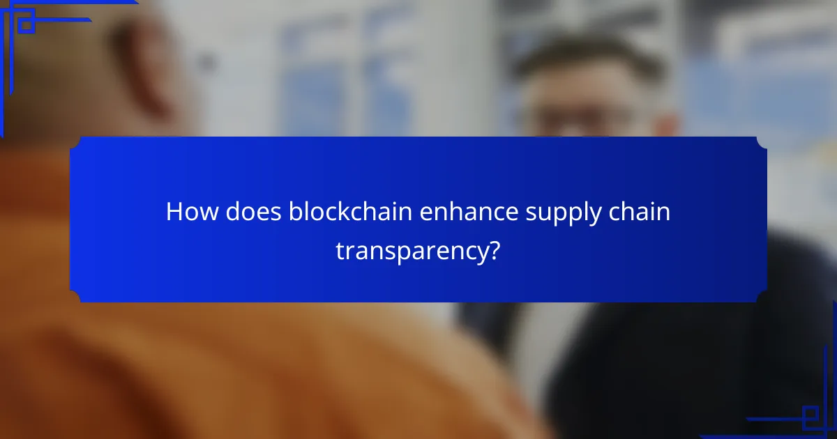 How does blockchain enhance supply chain transparency?