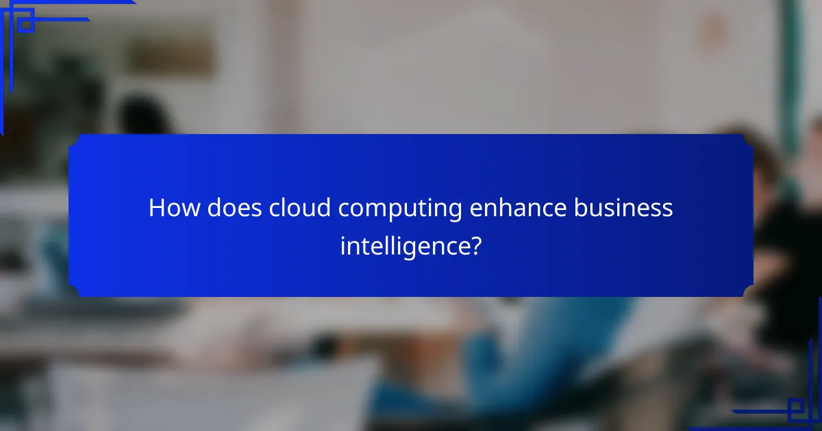 How does cloud computing enhance business intelligence?