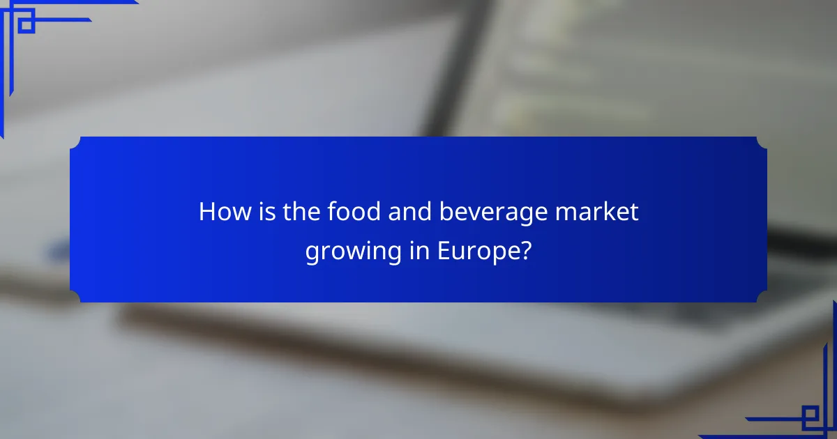 How is the food and beverage market growing in Europe?