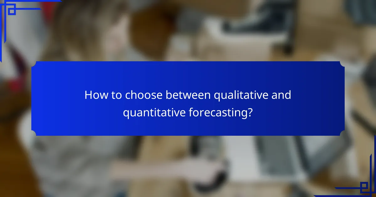 How to choose between qualitative and quantitative forecasting?