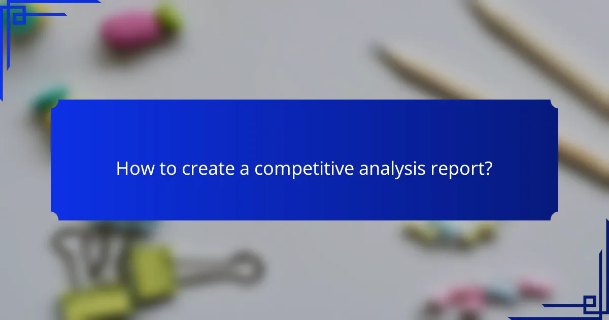 How to create a competitive analysis report?