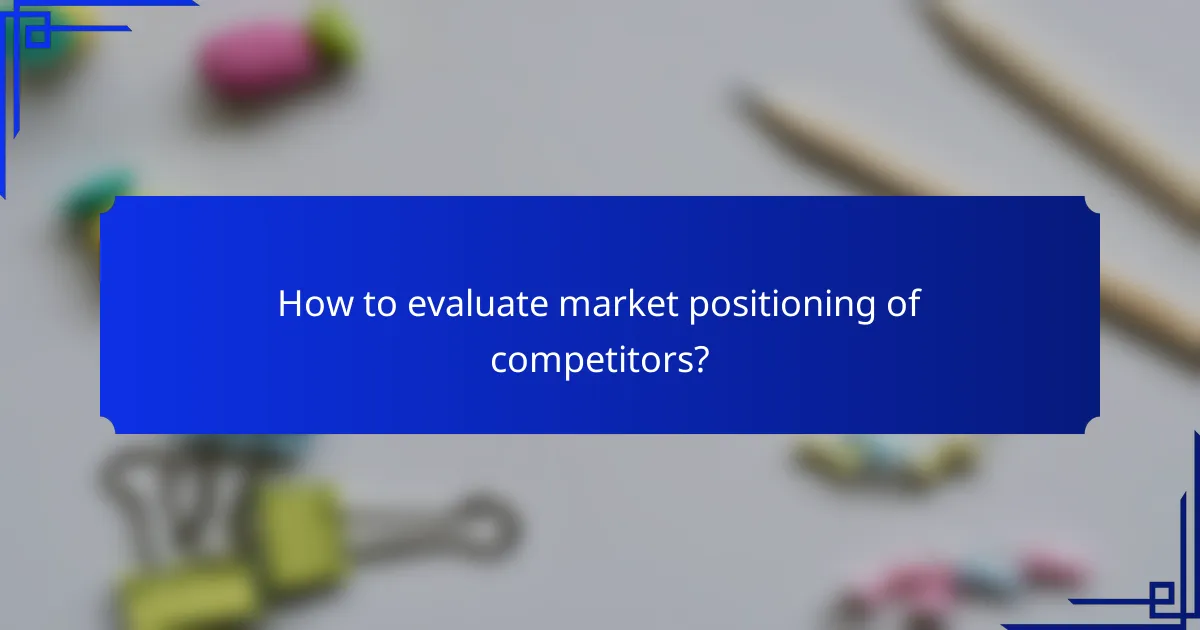 How to evaluate market positioning of competitors?