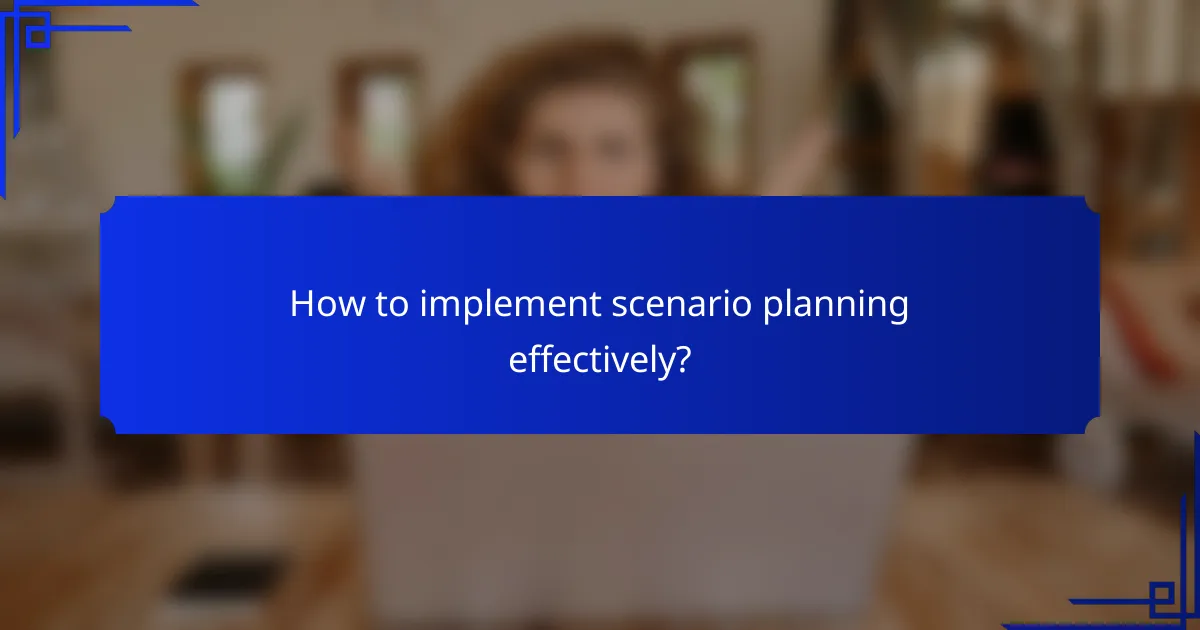 How to implement scenario planning effectively?