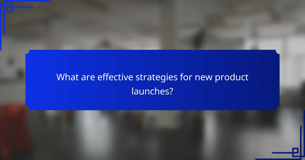 What are effective strategies for new product launches?