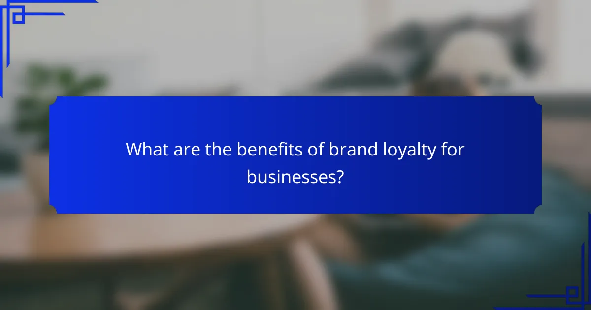 What are the benefits of brand loyalty for businesses?
