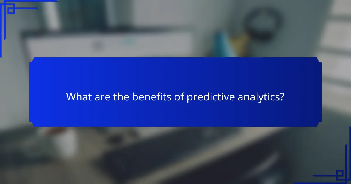 What are the benefits of predictive analytics?