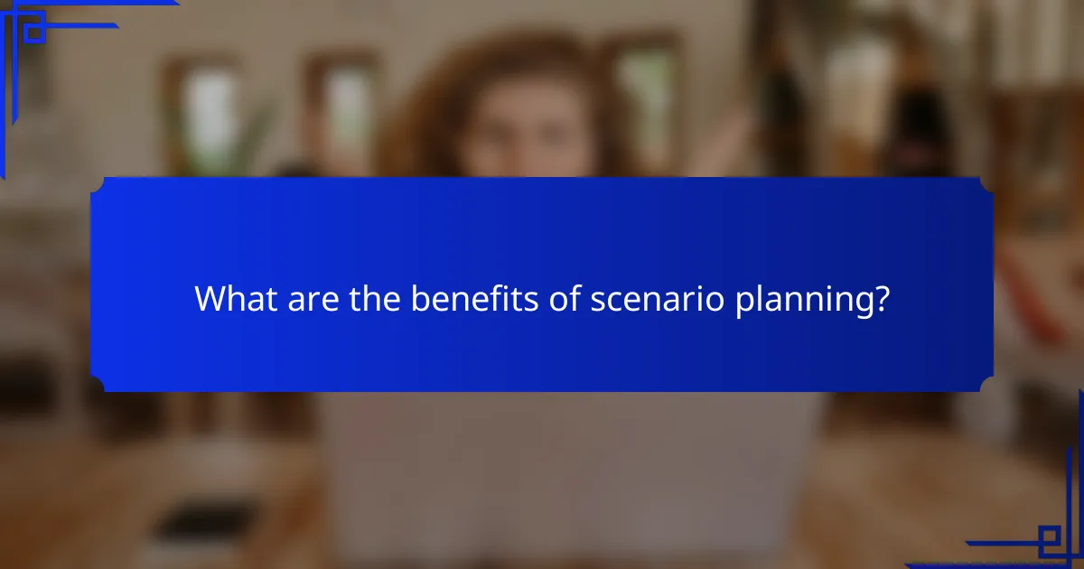 What are the benefits of scenario planning?
