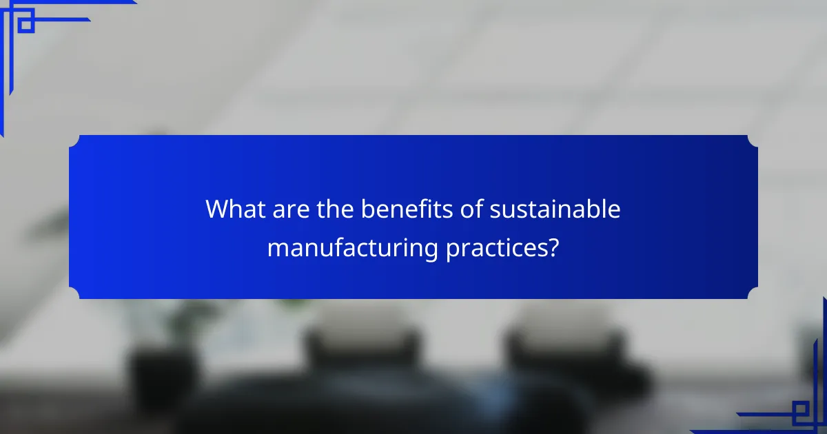 What are the benefits of sustainable manufacturing practices?