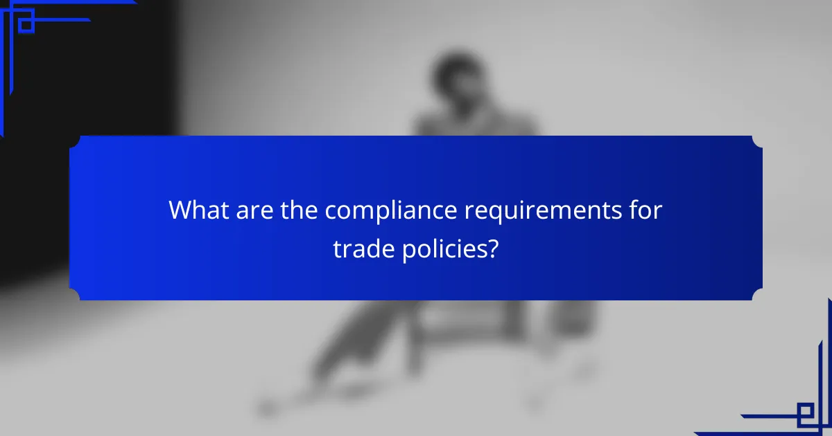 What are the compliance requirements for trade policies?
