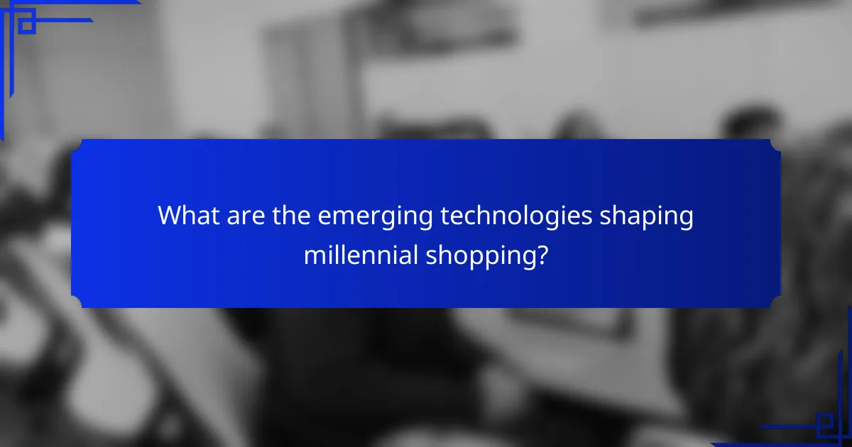 What are the emerging technologies shaping millennial shopping?
