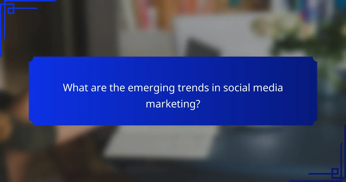 What are the emerging trends in social media marketing?