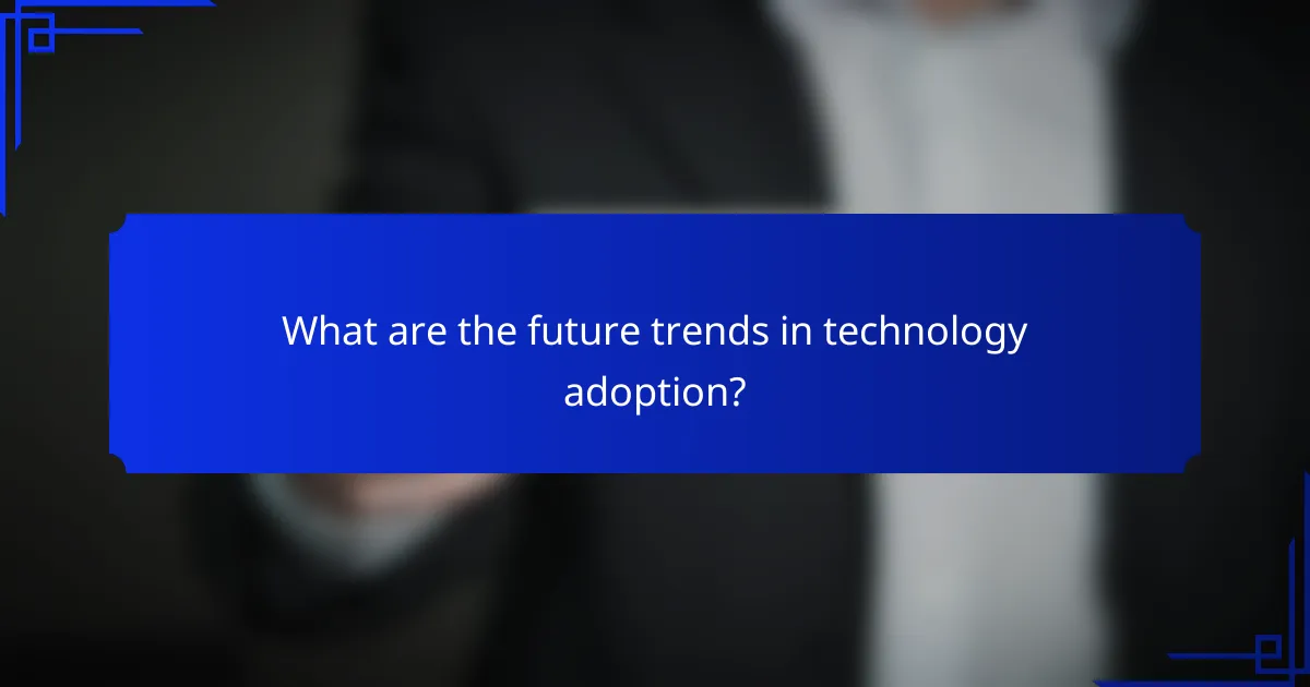 What are the future trends in technology adoption?