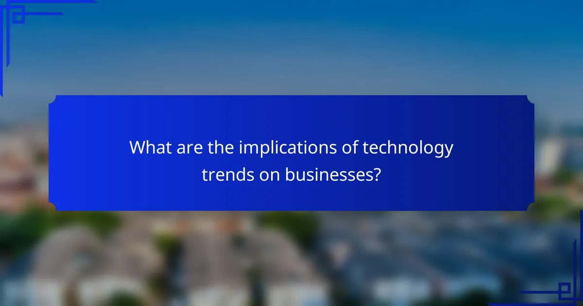 What are the implications of technology trends on businesses?