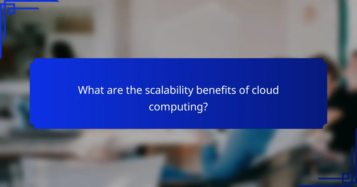 What are the scalability benefits of cloud computing?