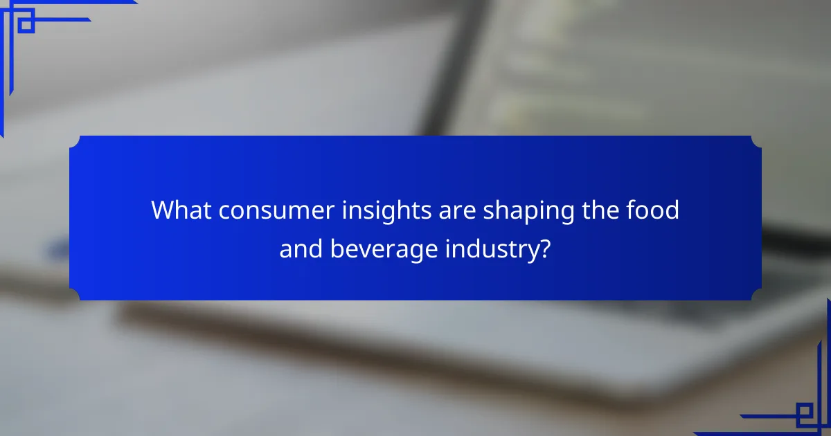 What consumer insights are shaping the food and beverage industry?