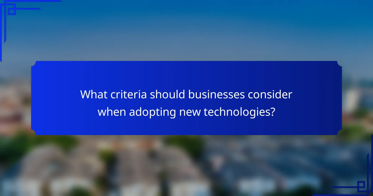 What criteria should businesses consider when adopting new technologies?