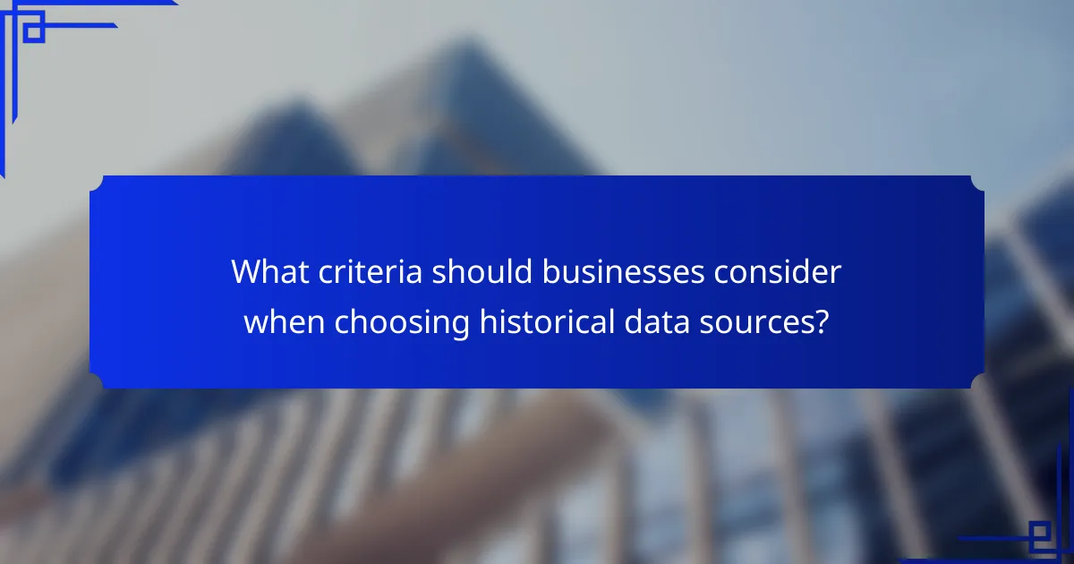 What criteria should businesses consider when choosing historical data sources?