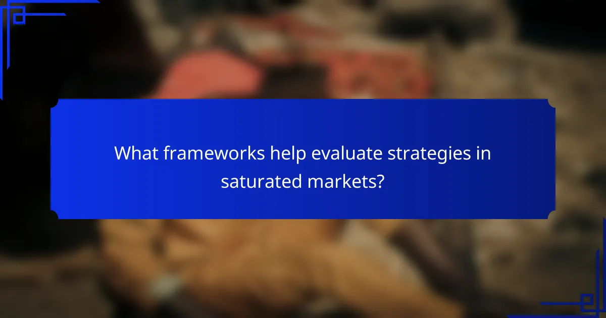 What frameworks help evaluate strategies in saturated markets?
