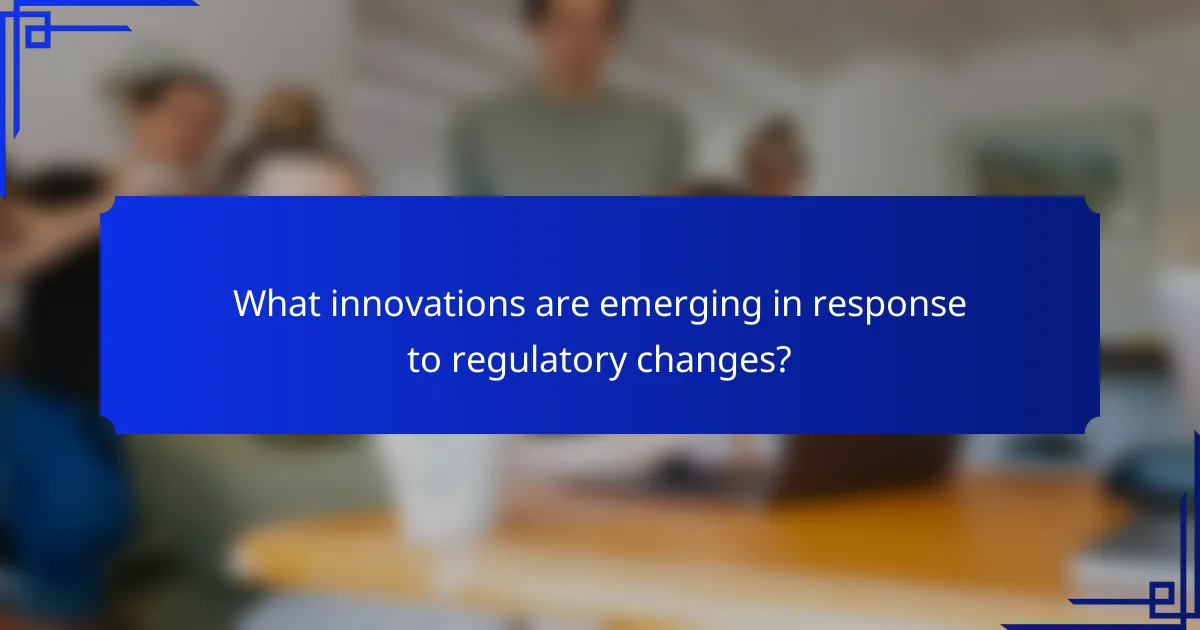 What innovations are emerging in response to regulatory changes?