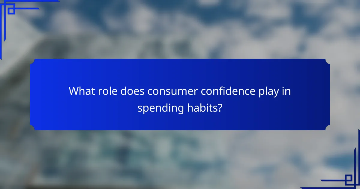What role does consumer confidence play in spending habits?