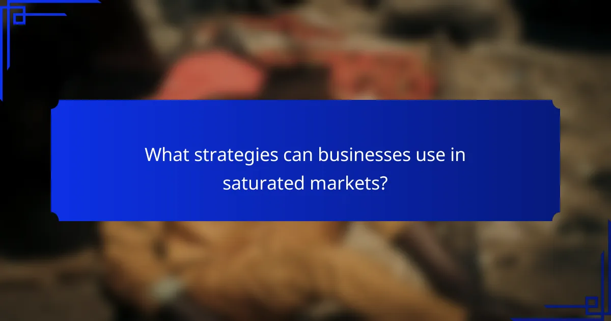 What strategies can businesses use in saturated markets?