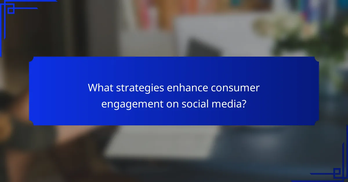 What strategies enhance consumer engagement on social media?