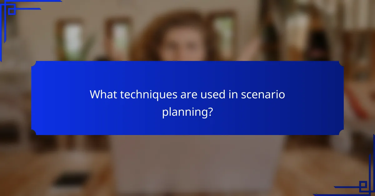 What techniques are used in scenario planning?