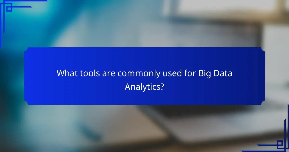 What tools are commonly used for Big Data Analytics?