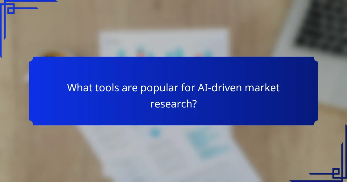 What tools are popular for AI-driven market research?