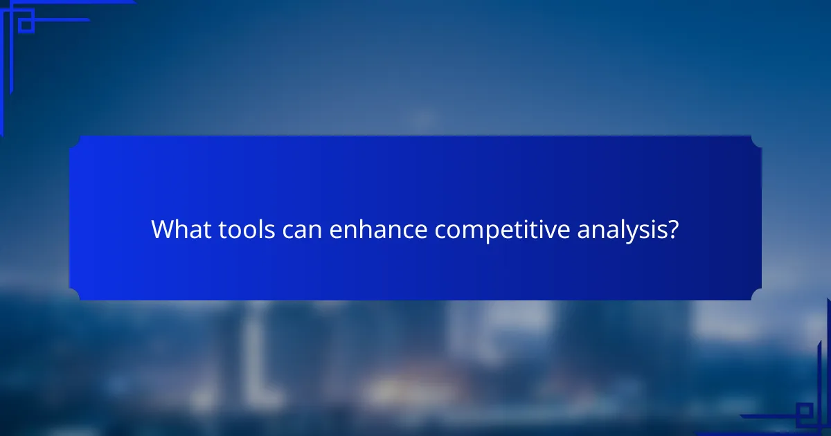 What tools can enhance competitive analysis?